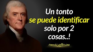 Las Frases Profundas de Thomas Jefferson Un tonto puede ser identificado sólo por dos cosas [upl. by Asinet]