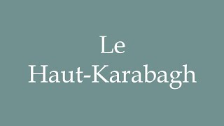 How to Pronounce Le HautKarabagh NagornoKarabakh Correctly in French [upl. by Stronski]