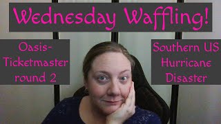 62 Wednesday Waffling OasisTicketmaster round 2 US Disasters [upl. by Zerline]