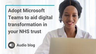 Adopt Microsoft Teams to aid digital transformation in your NHS trust Captions [upl. by Ogires821]