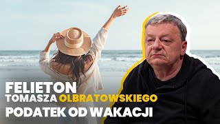 Podatek od wakacji  Felieton Tomasza Olbratowskiego [upl. by Rotsen136]