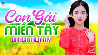 Con Gái Miền Tây  LK Dân Ca Miền Tây 2024 Nhạc Trữ Tình Quê Hương Chọn Lọc  Dân Ca Miền Tây [upl. by Pevzner541]