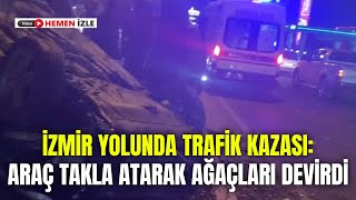 İZMİR YOLUNDA TRAFİK KAZASI ARAÇ TAKLA ATARAK AĞAÇLARI DEVİRDİ [upl. by Mazonson]