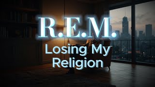 REM  Losing My Religion Lyrics [upl. by Eiznik]