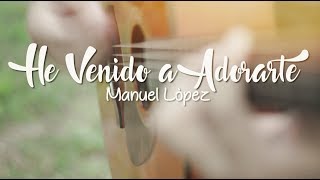 He Venido a Adorarte Manuel López [upl. by Kennard749]