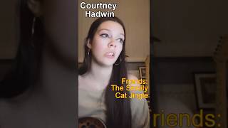 Courtney Hadwin  The Friends Jingle quotSmelly Catquot Cover [upl. by Friedberg]