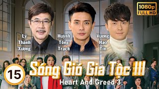 Sóng Gió Gia Tộc III Heart And Greed 3 1540  tiếng Việt  Lý Tư Kỳ Hạ Vũ Mễ Tuyết  TVB 2017 [upl. by Highams]