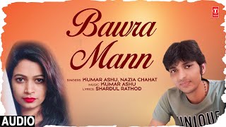 AUDIO BAWRA MANN  LATEST SONG 2023  KUMAR ASHU amp NAZIA CHAHAT  TSERIES [upl. by Gnos]