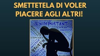 SMETTETELA DI VOLER PIACERE AGLI ALTRI [upl. by Andra997]