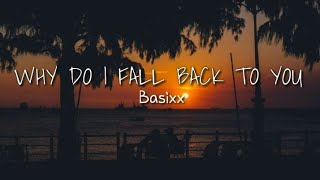 WHY DO I FALL BACK TO YOU lyrics  Basixx [upl. by Assillim]