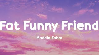 Maddie Zahm  Fat Funny Friend Lyrics [upl. by Yblehs]