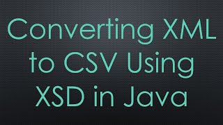 Converting XML to CSV Using XSD in Java [upl. by Osei635]