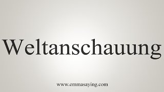 How To Say Weltanschauung [upl. by Enid]