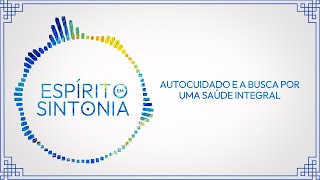 4° Espírito em Sintonia  A importância do autocuidado de forma integral [upl. by Bride]