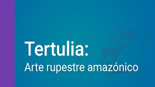 Arte rupestre amazónico Chiribiquete La Lindosa y Río Caquetá Tertulia este 30 de octubre 6 pm [upl. by Aveer]