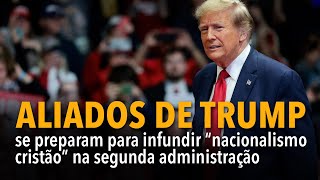 CORTE Aliados de Trump se preparam para infundir nacionalismo cristão na segunda administração [upl. by Alakim]