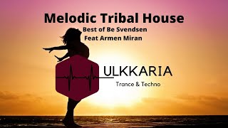 Melodic Tribal House  Best of Be Svendsen Feat Armen Miran by Aldo  Ulkkaria [upl. by Eboj786]