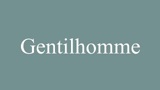 How to Pronounce Gentilhomme Gentleman Correctly in French [upl. by Eniamsaj806]