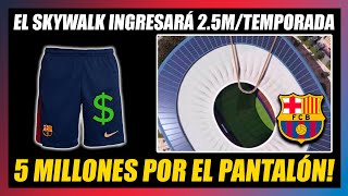 EL PANTALÓN DEL BARÇA PUEDE LLEVAR PUBLICIDAD 5 MILLONESAÑO🔥EL SKYWALK GENERARÁ 25 MILLONESAÑO🔥 [upl. by Aitsirhc301]