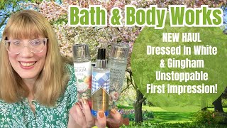 Bath amp Body Works NEW Haul Dressed In White amp Gingham Unstoppable First Impression [upl. by Cristian]