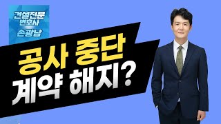 공사업체가 공사를 중단하거나 철수한 경우  공사계약 해지가 가능한지 유의사항 3가지는  서울대 건축학과 출신 건설전문변호사 손광남 [upl. by Aninnaig]