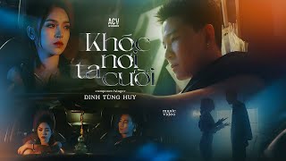 KHÓC NƠI TA CƯỜI  ĐINH TÙNG HUY  OFFICIAL MUSIC VIDEO [upl. by Solange45]