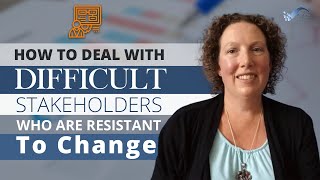 How to Deal With Difficult Stakeholders Who Are Resistant to Change [upl. by Watts]