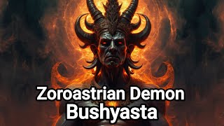 Bushyasta Demon The Zoroastrian Daeva of Sloth  Mythology Explained [upl. by Chansoo]