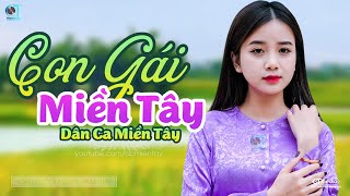 Con Gái Miền Tây  LK Dân Ca Miền Tây 2023 Nhạc Trữ Tình Quê Hương Chọn Lọc  Dân Ca Miền Tây [upl. by Ycats]