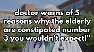 Doctor Warning 5 Reasons Why the Elderly Are Constipated  Number 3 You Wouldnt Expect [upl. by Madelle534]