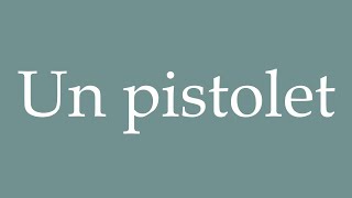 How to Pronounce Un pistolet A pistol Correctly in French [upl. by Hudson228]