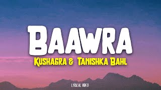 Baawra  Kushagra  Tanishka Bahl Lyrics [upl. by Mitzie820]