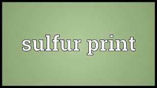 Sulfur print Meaning [upl. by Aseel]