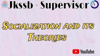 SOCIALIZATION AND ITS THEORIESJKSSB SUPERVISOR SPECIALIZATIONJKSSB [upl. by Nadia]