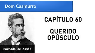 Dom Casmurro  Capítulo 60 Querido Opúsculo [upl. by Nnaasil730]