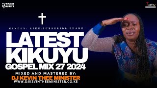 BEST KIKUYU GOSPEL MIX 27 2024  KIGOOCO MIX  DJ KEVIN THEE MINISTER [upl. by Ernestus734]