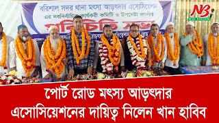 পোর্ট রোড মৎস্য আড়ৎদার এসোসিয়েশনের দায়িত্ব নিলেন খান হাবিব  Barisal fish market  NewsBarisal [upl. by Ybba915]