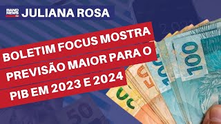 Boletim Focus mostra previsão maior para o PIB em 2023 e 2024  Juliana Rosa [upl. by Enyamert440]