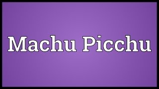 Machu Picchu Meaning [upl. by Atiraj]