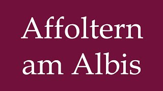 How to Pronounce Affoltern am Albis Correctly in German [upl. by Anaihk]