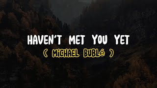 Michael Bublé  Havent Met You Yet Lyrics [upl. by Destinee]