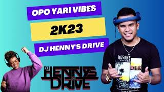 Opo Yari Vibes 2K23  Dj Hennys Drive [upl. by Otrebmuh]