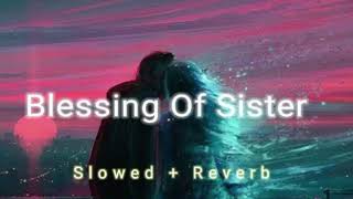 Blessing Of Sister Slowed Reverb  lofi [upl. by Nhguavahs]