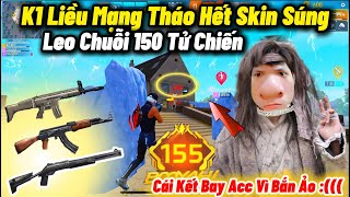 K1 Liều Mạng “Tháo Hết Skin Súng Leo Chuỗi 150 Tử Chiến” Và Cái Kết Bay Acc Vì Cân 4 Quá Ảo [upl. by Lemuelah]