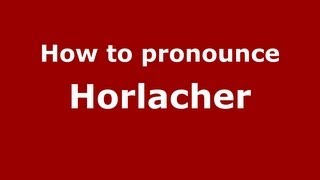 How to Pronounce Horlacher  PronounceNamescom [upl. by Alage]