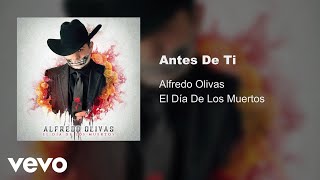 Alfredo Olivas  Antes De Ti Audio [upl. by Cerf]