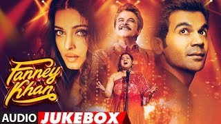 Full Album FANNEY KHAN  Anil Kapoor  Aishwarya Rai Bachchan  Rajkummar Rao  Audio Jukebox [upl. by Kariv856]