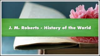 J M Roberts History of the World Part 01 Audiobook [upl. by Piane936]