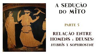 A Sedução do Mito  Parte 5  Relação entre Deuses e Homens Hýbris x Sophrosýne [upl. by Nyleuqcaj]