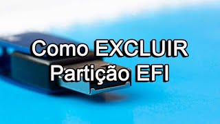 Como excluir partição EFI de PENDRIVES HDs Etc [upl. by Erline]